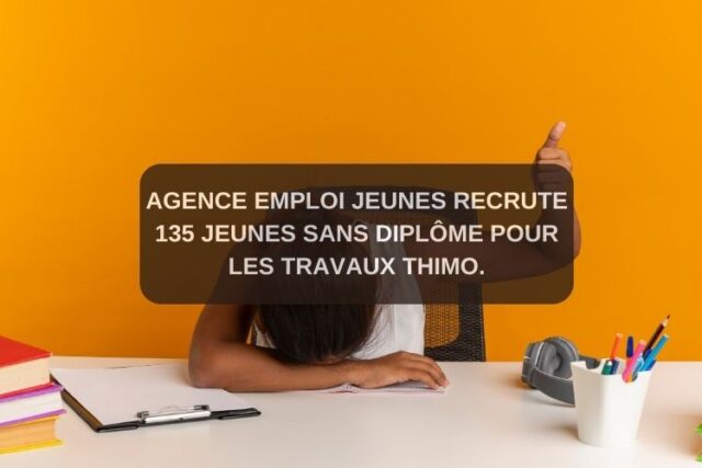 Agence Emploi Jeunes recrute 135 jeunes sans diplôme pour les travaux THIMO.