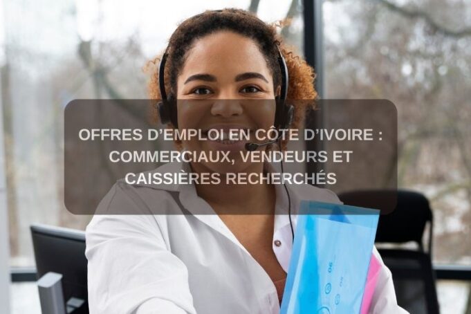 Offres d’emploi en Côte d’Ivoire : Commerciaux, Vendeurs et Caissières recherchés