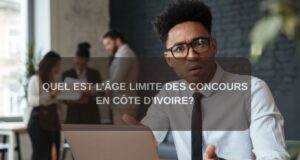 Quel est l’âge limite des concours en Côte d’Ivoire? Quel est l'âge limite des concours en Côte d’Ivoire?